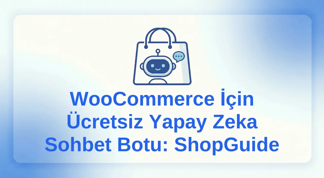 WooCommerce İçin Ücretsiz Yapay Zeka Sohbet Botu: ShopGuide